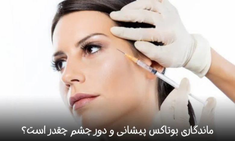 ماندگاری بوتاکس پیشانی و دور چشم چقدر است؟