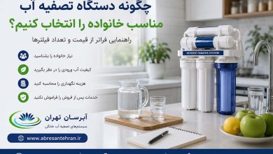 چگونه دستگاه تصفیه آب مناسب خانواده را انتخاب کنیم؟ راهنمایی فراتر از قیمت و تعداد فیلترها